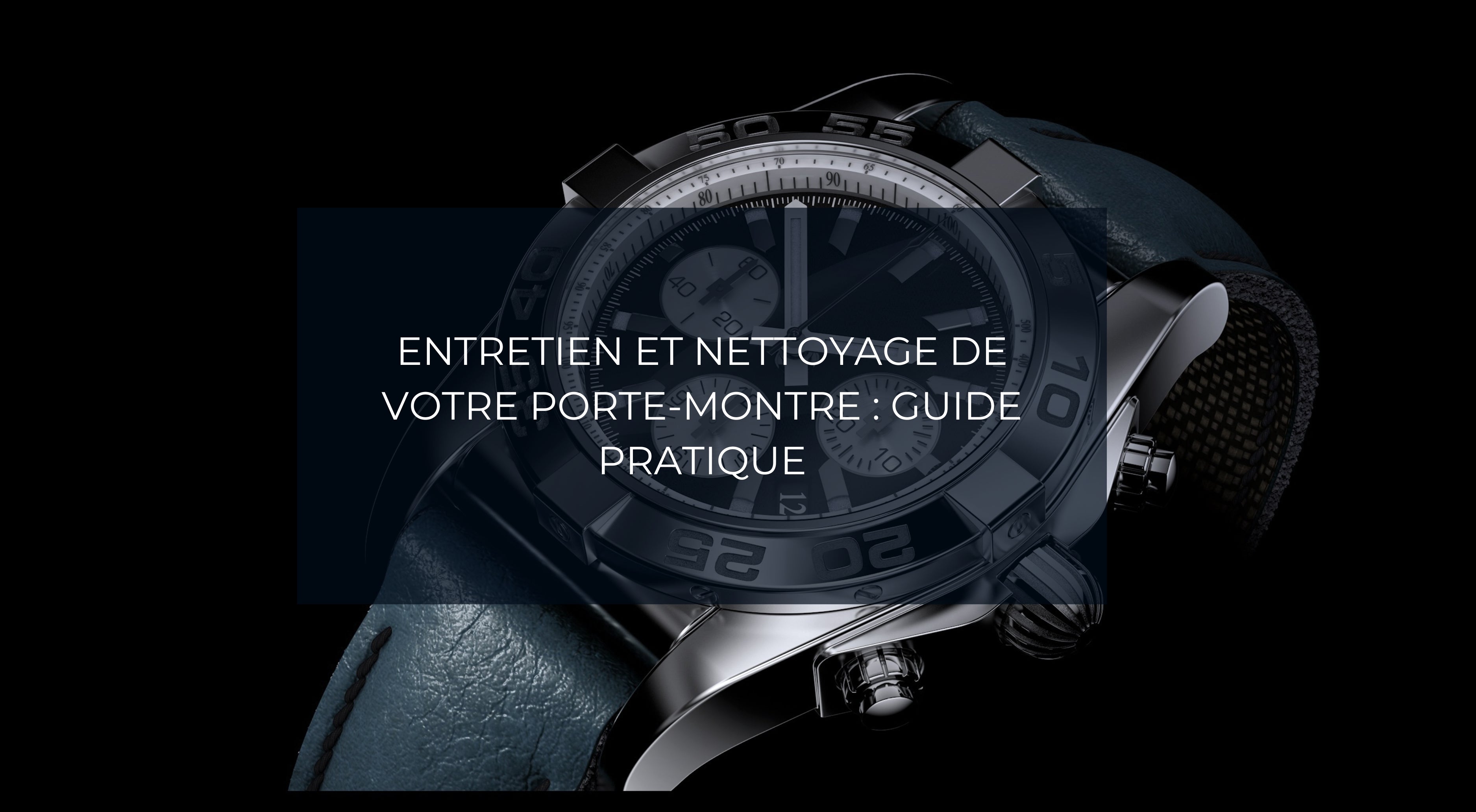 Entretien et nettoyage de votre porte-montre