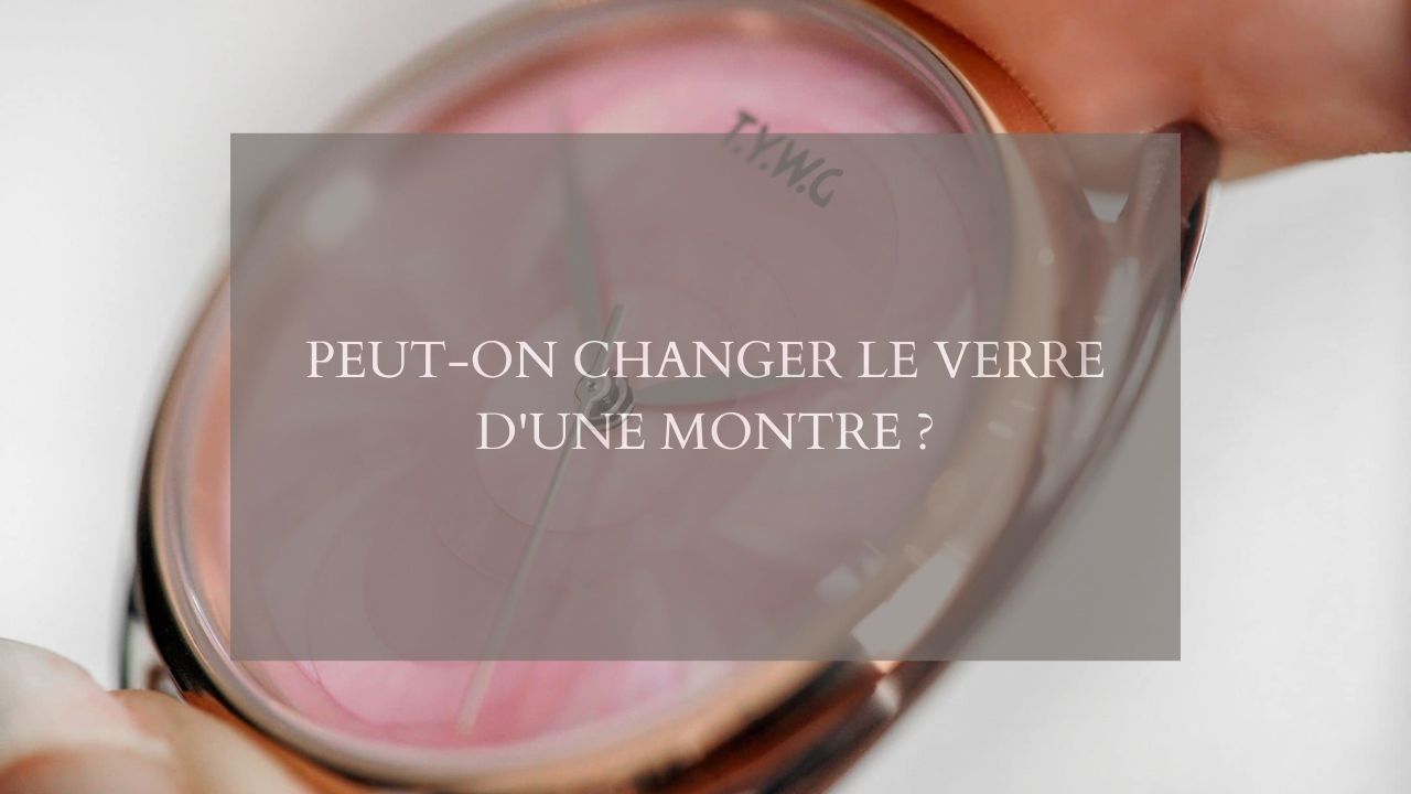 Peut-on changer le verre d'une montre ?