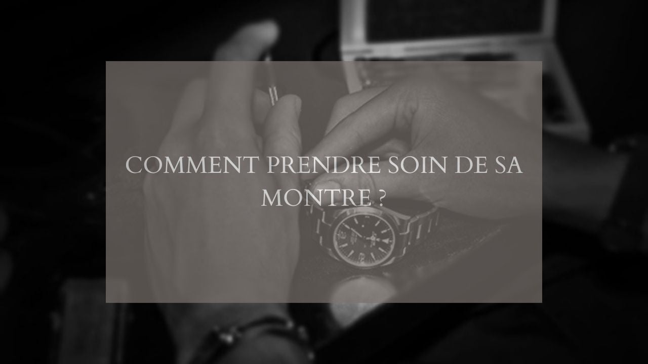 Comment prendre soin de sa montre ?