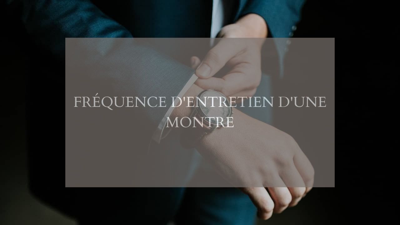 Fréquence d'entretien d'une montre